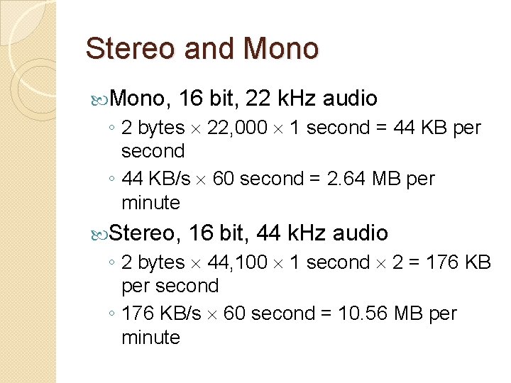 Stereo and Mono, 16 bit, 22 k. Hz audio ◦ 2 bytes ´ 22,