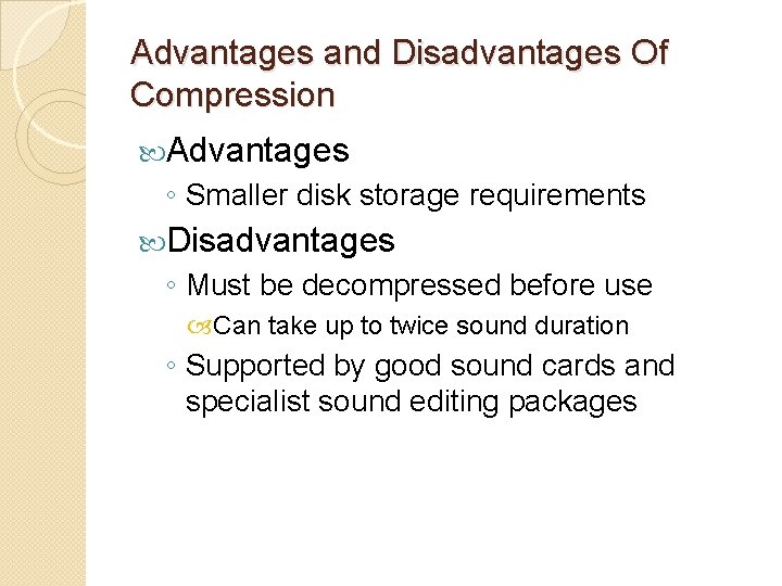 Advantages and Disadvantages Of Compression Advantages ◦ Smaller disk storage requirements Disadvantages ◦ Must