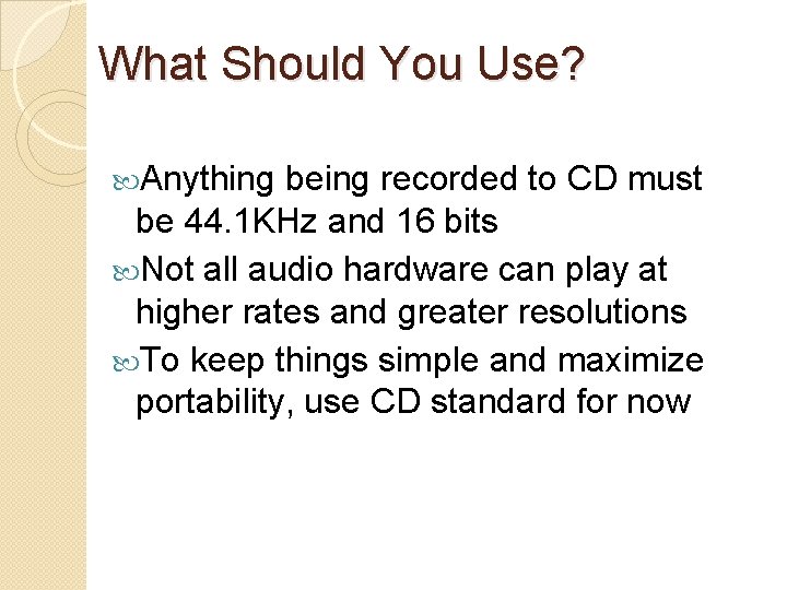 What Should You Use? Anything being recorded to CD must be 44. 1 KHz