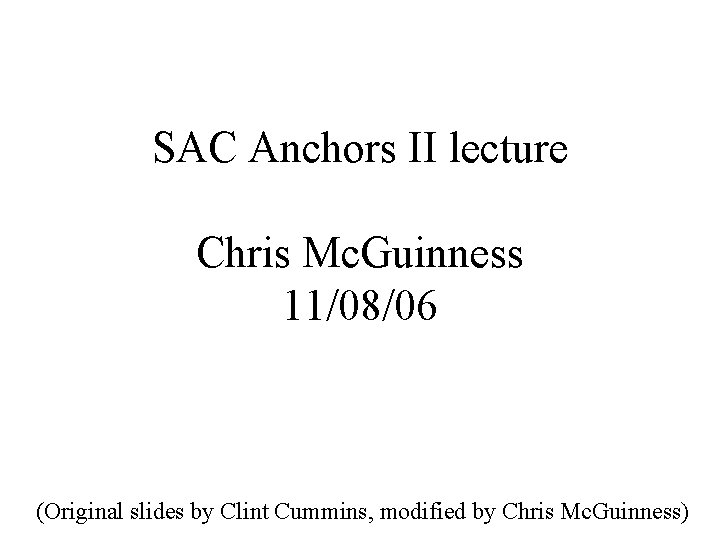 SAC Anchors II lecture Chris Mc. Guinness 11/08/06 (Original slides by Clint Cummins, modified