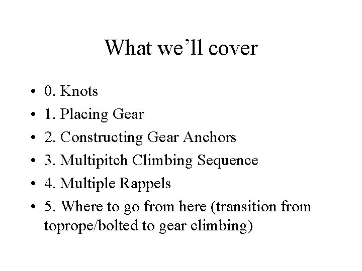 What we’ll cover • • • 0. Knots 1. Placing Gear 2. Constructing Gear