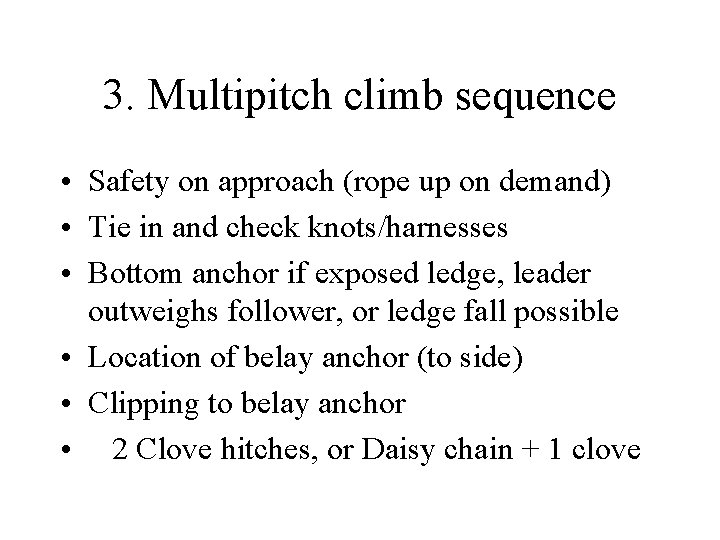 3. Multipitch climb sequence • Safety on approach (rope up on demand) • Tie
