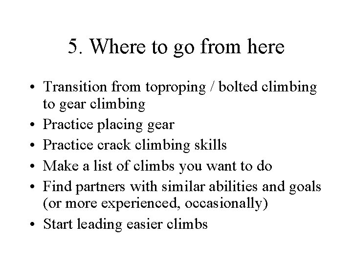 5. Where to go from here • Transition from toproping / bolted climbing to