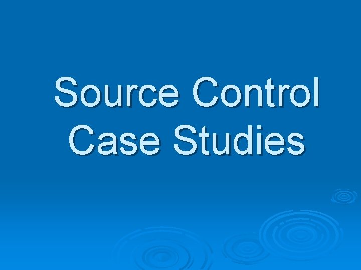 Source Control Case Studies 