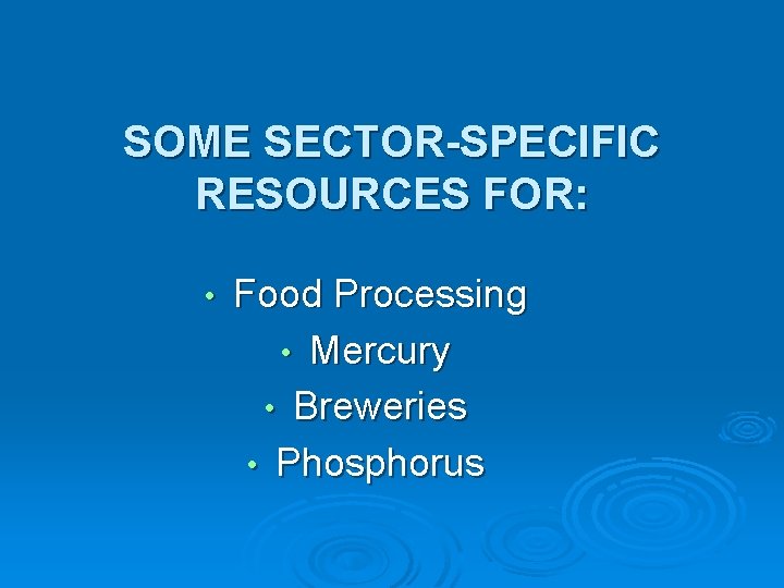 SOME SECTOR-SPECIFIC RESOURCES FOR: • Food Processing • Mercury • Breweries • Phosphorus 