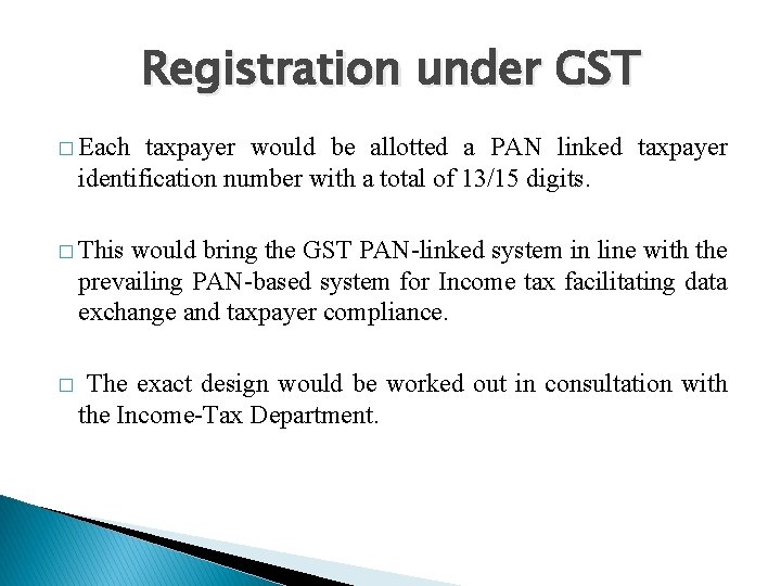 Registration under GST � Each taxpayer would be allotted a PAN linked taxpayer identification