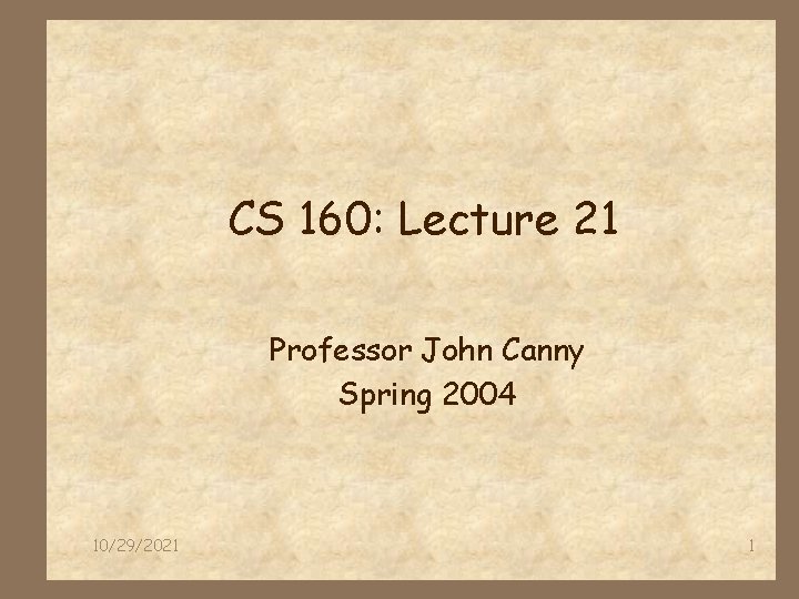 CS 160: Lecture 21 Professor John Canny Spring 2004 10/29/2021 1 