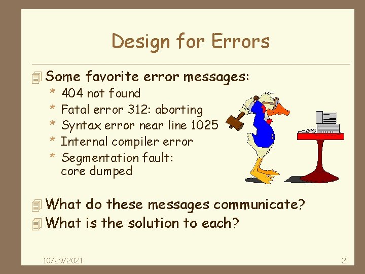 Design for Errors 4 Some favorite error messages: * 404 not found * Fatal