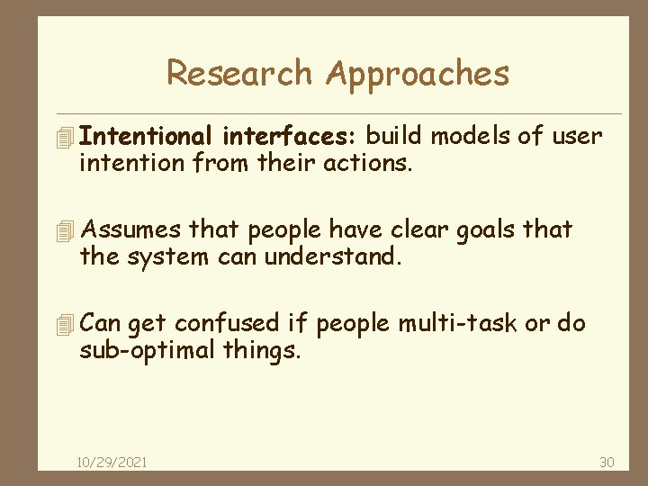 Research Approaches 4 Intentional interfaces: build models of user intention from their actions. 4