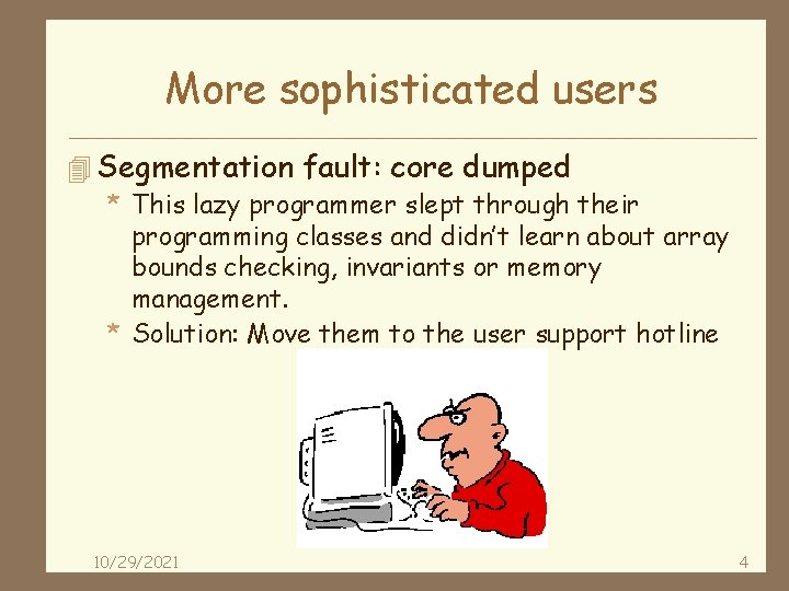 More sophisticated users 4 Segmentation fault: core dumped * This lazy programmer slept through