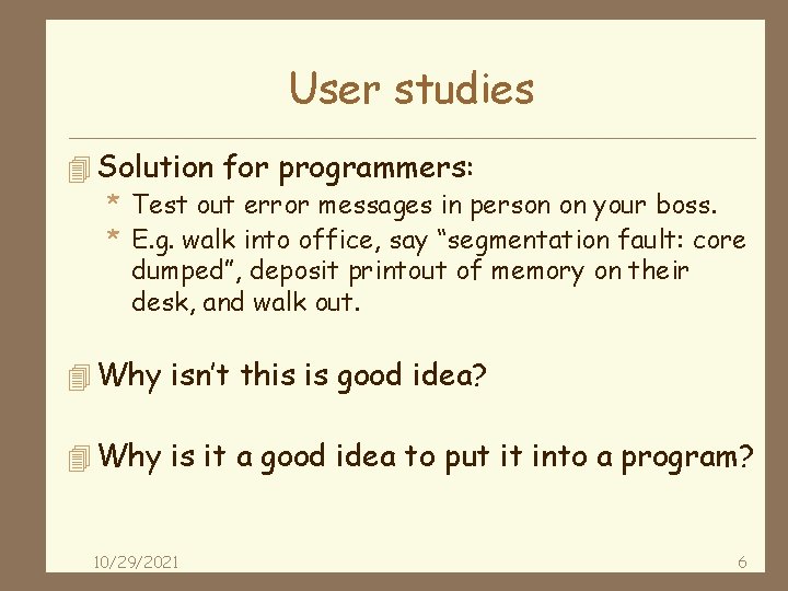 User studies 4 Solution for programmers: * Test out error messages in person on
