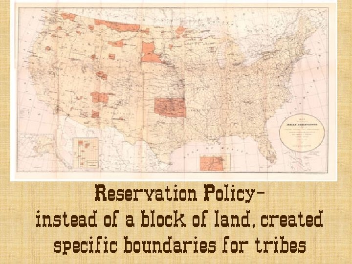 Reservation Policyinstead of a block of land, created specific boundaries for tribes 