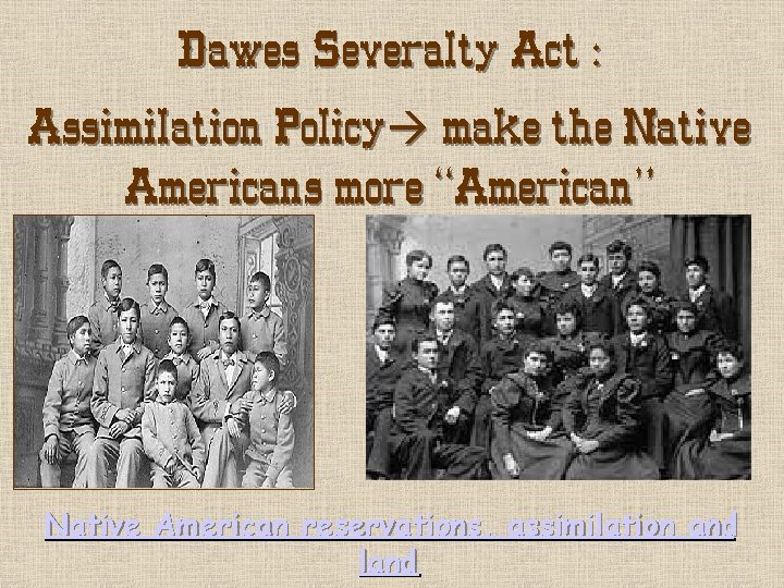 Dawes Severalty Act : Assimilation Policy make the Native Americans more “American” Native American