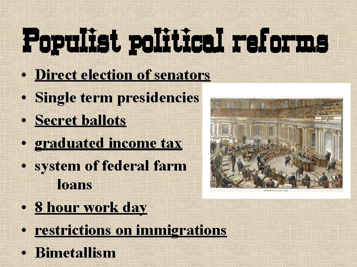 Populist political reforms • • • Direct election of senators Single term presidencies Secret