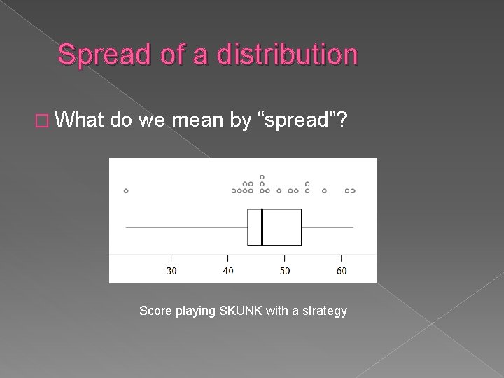 Spread of a distribution � What do we mean by “spread”? Score playing SKUNK