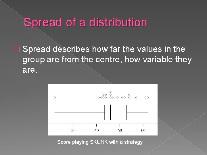 Spread of a distribution � Spread describes how far the values in the group