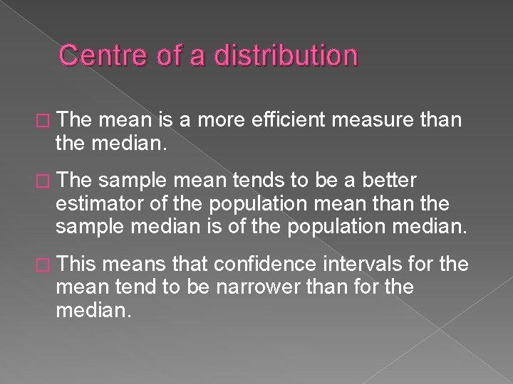 Centre of a distribution � The mean is a more efficient measure than the