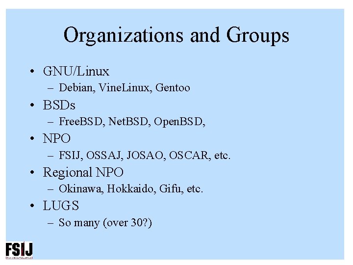 Organizations and Groups • GNU/Linux – Debian, Vine. Linux, Gentoo • BSDs – Free.