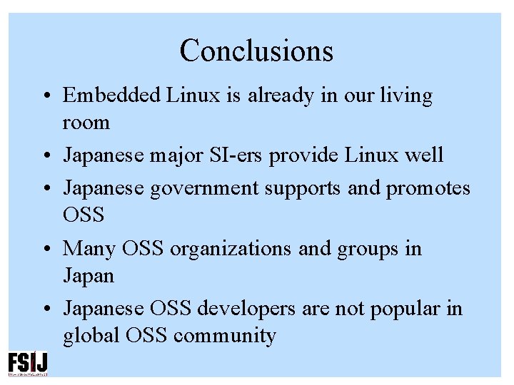 Conclusions • Embedded Linux is already in our living room • Japanese major SI-ers