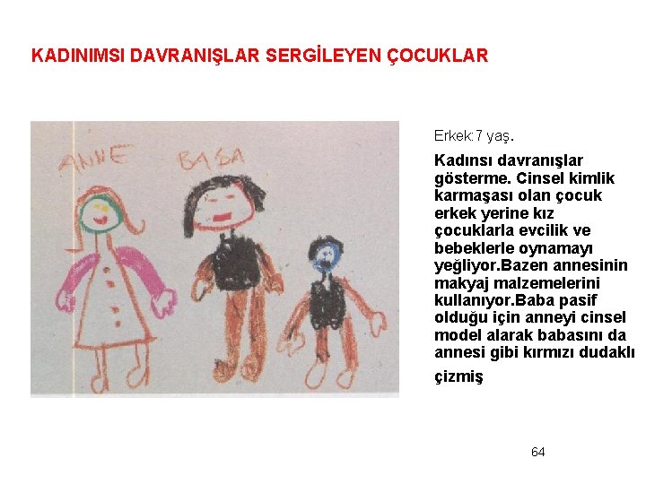 KADINIMSI DAVRANIŞLAR SERGİLEYEN ÇOCUKLAR Erkek: 7 yaş. Kadınsı davranışlar gösterme. Cinsel kimlik karmaşası olan
