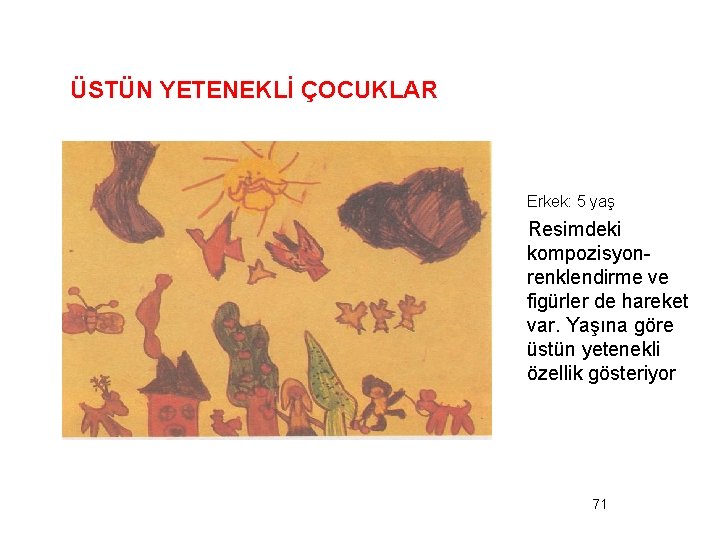 ÜSTÜN YETENEKLİ ÇOCUKLAR Erkek: 5 yaş Resimdeki kompozisyonrenklendirme ve figürler de hareket var. Yaşına