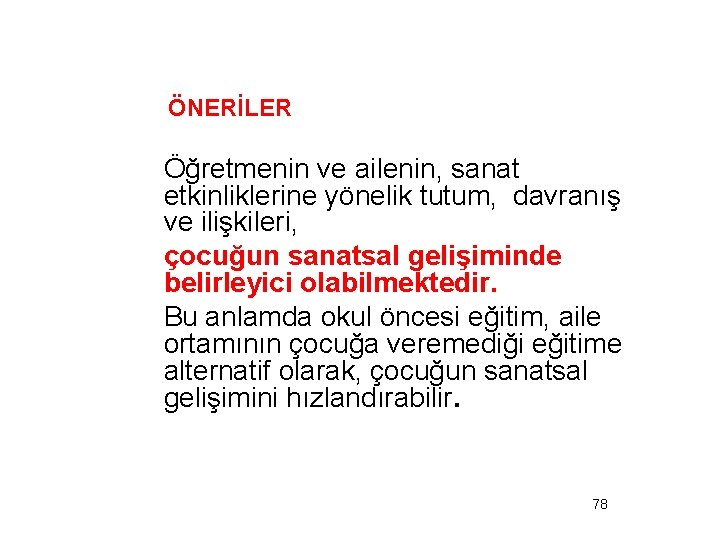 ÖNERİLER Öğretmenin ve ailenin, sanat etkinliklerine yönelik tutum, davranış ve ilişkileri, çocuğun sanatsal gelişiminde