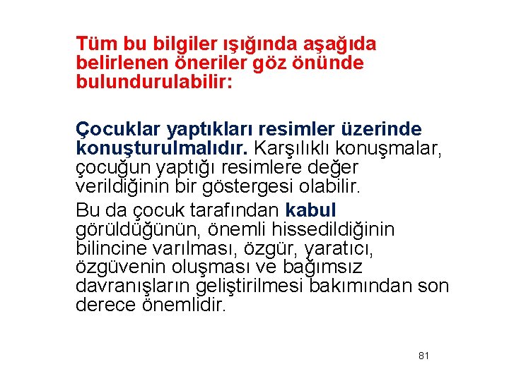 Tüm bu bilgiler ışığında aşağıda belirlenen öneriler göz önünde bulundurulabilir: Çocuklar yaptıkları resimler üzerinde