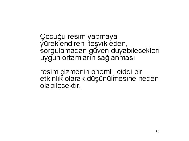 Çocuğu resim yapmaya yüreklendiren, teşvik eden, sorgulamadan güven duyabilecekleri uygun ortamların sağlanması resim çizmenin