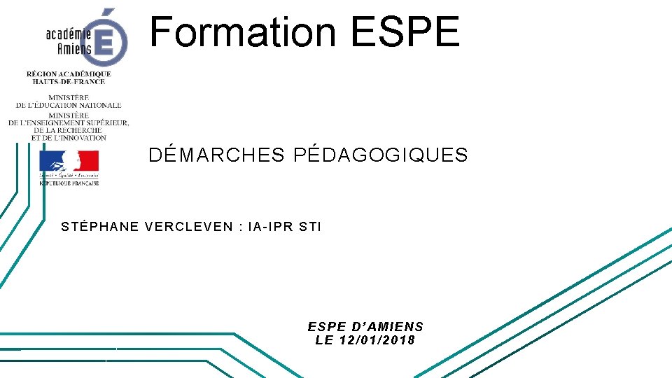 Formation ESPE DÉMARCHES PÉDAGOGIQUES STÉPHANE VERCLEVEN : IA-IPR STI ESPE D’AMIENS LE 12/01/2018 