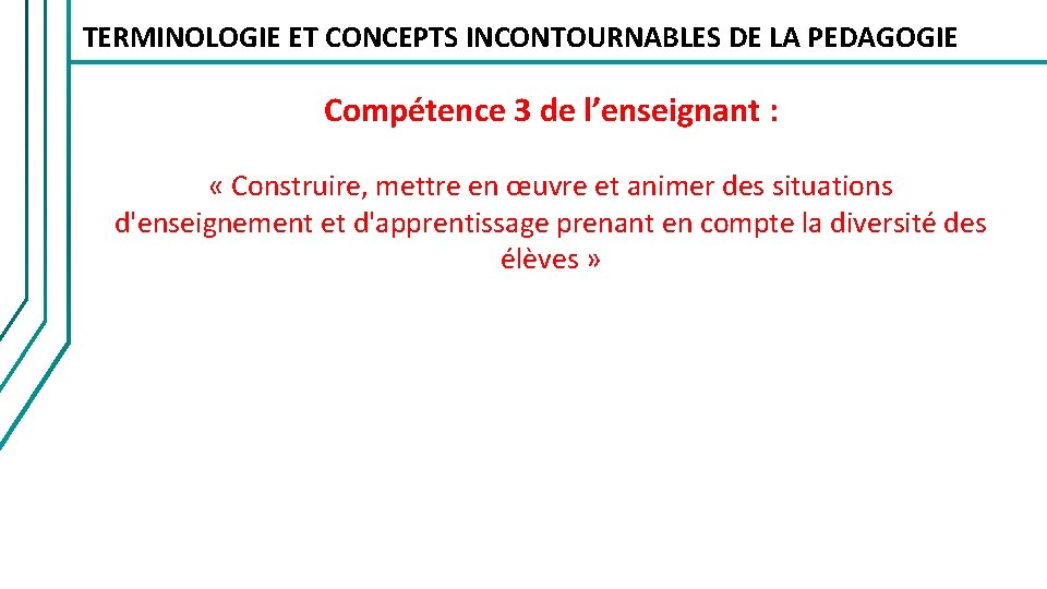 TERMINOLOGIE ET CONCEPTS INCONTOURNABLES DE LA PEDAGOGIE Compétence 3 de l’enseignant : « Construire,