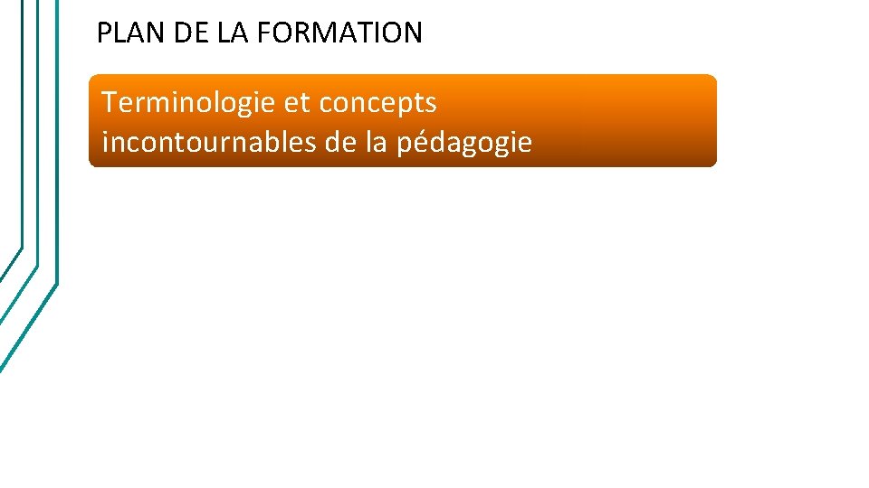 PLAN DE LA FORMATION Terminologie et concepts incontournables de la pédagogie 