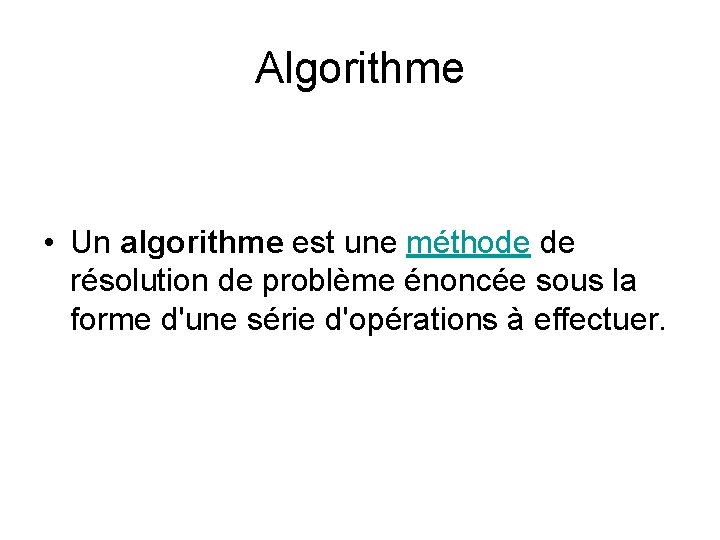 Algorithme • Un algorithme est une méthode de résolution de problème énoncée sous la