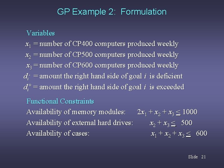 GP Example 2: Formulation Variables x 1 = number of CP 400 computers produced