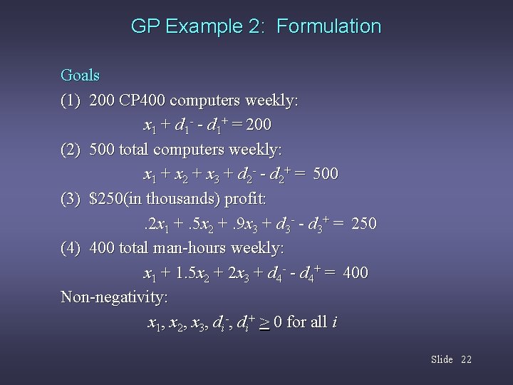 GP Example 2: Formulation Goals (1) 200 CP 400 computers weekly: x 1 +