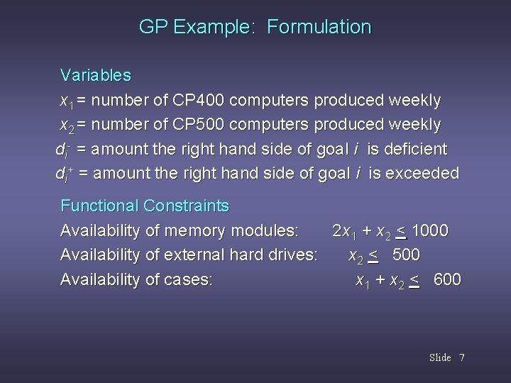 GP Example: Formulation Variables x 1 = number of CP 400 computers produced weekly