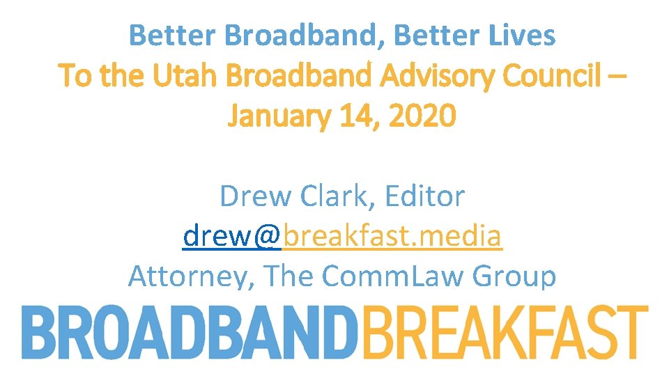 Better Broadband, Better Lives To the Utah Broadband Advisory Council – January 14, 2020