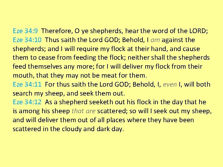 Eze 34: 9 Therefore, O ye shepherds, hear the word of the LORD; Eze