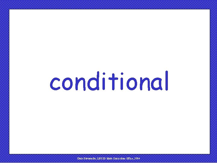 conditional Chris Giovanello, LBUSD Math Curriculum Office, 2004 