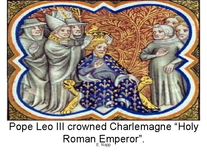 Pope Leo III crowned Charlemagne “Holy Roman Emperor”. E. Napp 