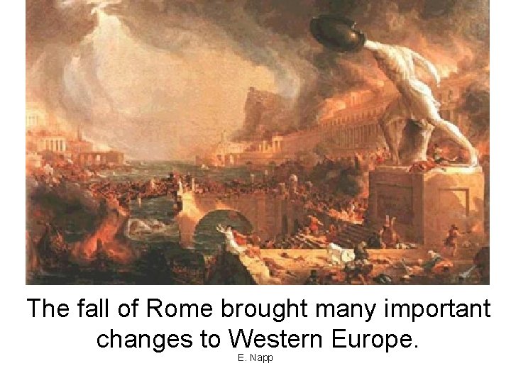 The fall of Rome brought many important changes to Western Europe. E. Napp 