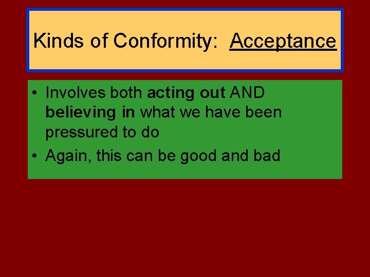 Kinds of Conformity: Acceptance • Involves both acting out AND believing in what we