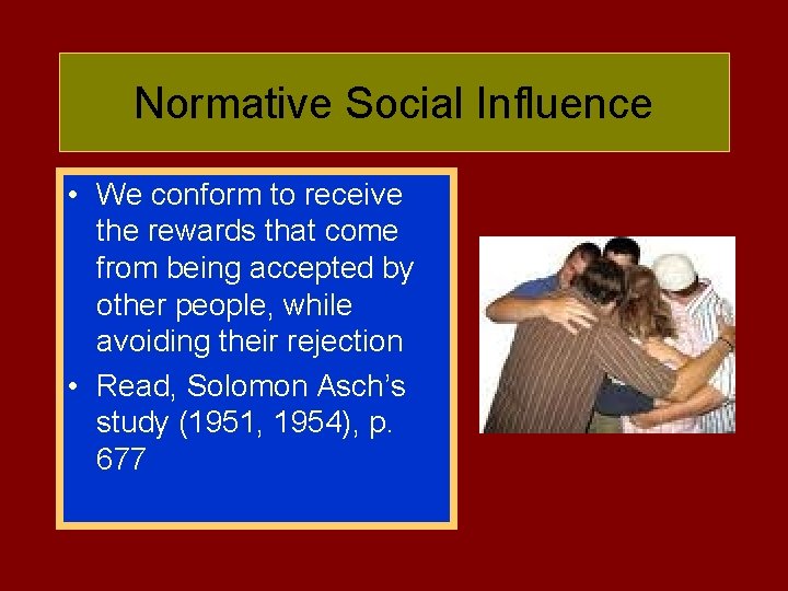 Normative Social Influence • We conform to receive the rewards that come from being