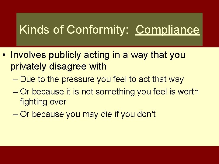 Kinds of Conformity: Compliance • Involves publicly acting in a way that you privately