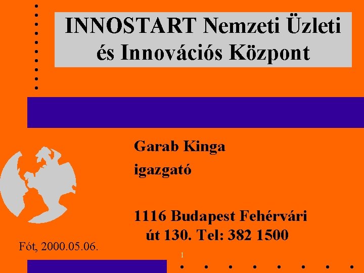 INNOSTART Nemzeti Üzleti és Innovációs Központ Garab Kinga igazgató Fót, 2000. 05. 06. 1116