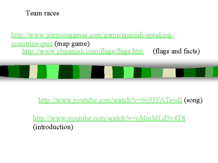 Team races http: //www. purposegames. com/game/spanish-speakingcountries-quiz (map game) http: //www. ctspanish. com/flags. htm (flags