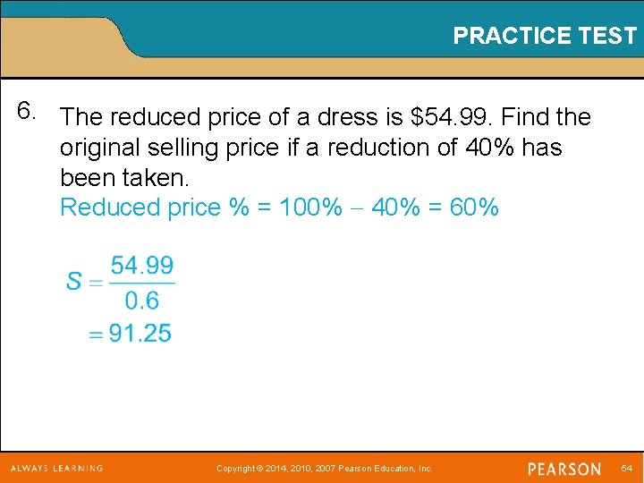 PRACTICE TEST 6. The reduced price of a dress is $54. 99. Find the