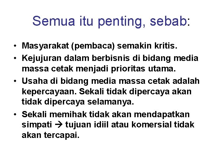 Semua itu penting, sebab: • Masyarakat (pembaca) semakin kritis. • Kejujuran dalam berbisnis di