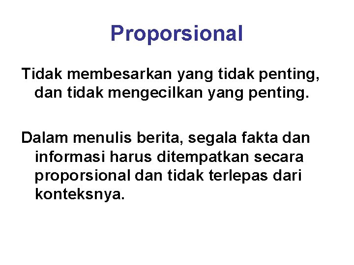 Proporsional Tidak membesarkan yang tidak penting, dan tidak mengecilkan yang penting. Dalam menulis berita,