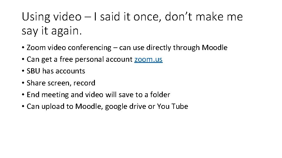 Using video – I said it once, don’t make me say it again. •