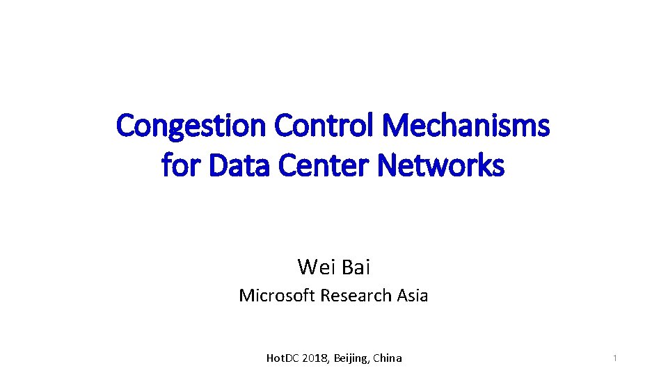 Congestion Control Mechanisms for Data Center Networks Wei Bai Microsoft Research Asia Hot. DC